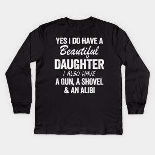 Yes I Do Have A Beautiful Daughter I Also Have A Gun A Shovel And An Albi Shirt Kids Long Sleeve T-Shirt